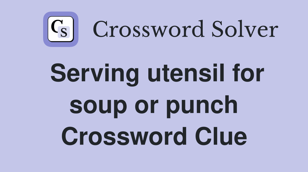 Serving utensil for soup or punch Crossword Clue Answers Crossword